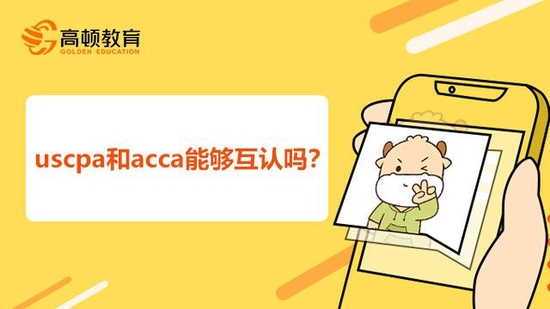 uscpa和acca能互认吗?谁认可度更高?_高顿教育 (http://www.cstr.net.cn/) 教育 第1张