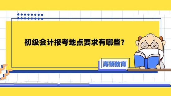 高顿教育：初级会计报考地点要求有哪些？ (http://www.cstr.net.cn/) 教育 第1张