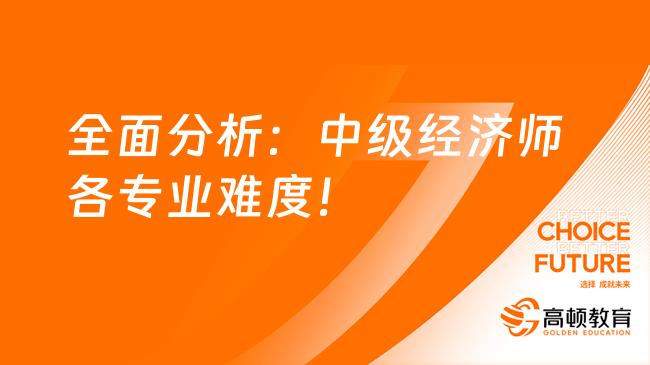 高顿教育：全面分析：中级经济师各专业难度！