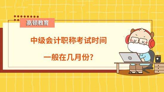 高顿教育：中级会计职称考试时间一般在几月份