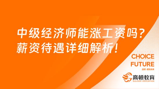 高顿教育：中级经济师能涨工资吗？附薪资待遇