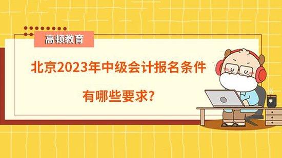高顿教育：北京2023年中级会计报名条件要求