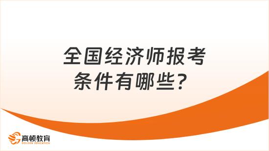 高顿教育：全国经济师报考条件有哪些？