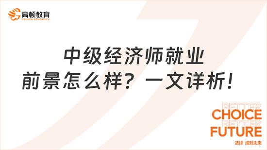 中级经济师就业前景怎么样？一文详解_高顿教育