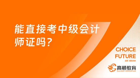 能直接考中级会计师证吗？_高顿教育