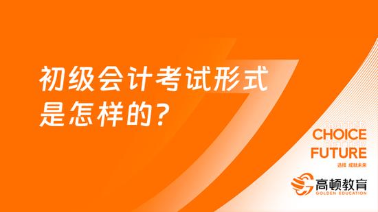 初级会计考试形式是怎样的？_高顿教育