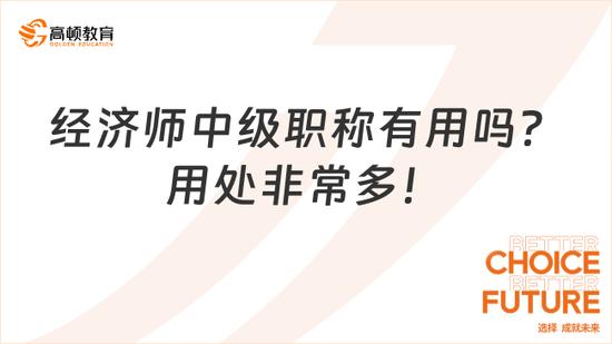 经济师中级职称有用吗？用处非常多！_高顿教育