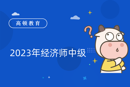 2023年经济师中级相关疑问解答_高顿教育