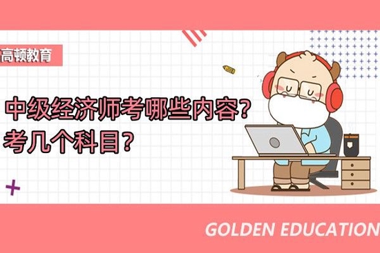 高顿教育：中级经济师考哪些内容？考几个科目?