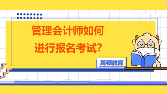 管理会计师如何进行报名考试？_高顿教育