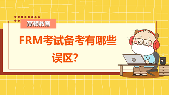 FRM考试备考有哪些误区?该如何避免?_高顿教育