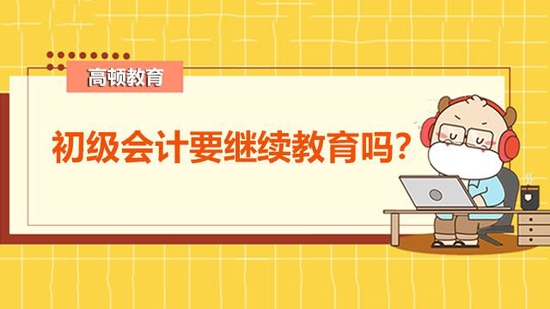 初级会计继续教育的目的是什么？_高顿教育