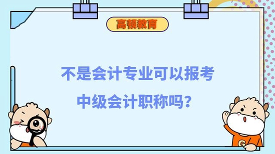 不是会计专业可以报考中级会计职称吗_高顿教育