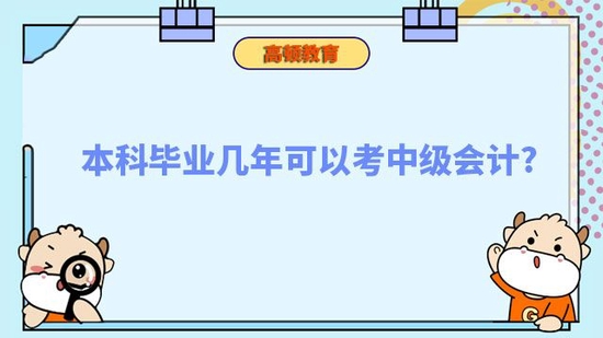 本科毕业几年可以考中级会计_高顿教育