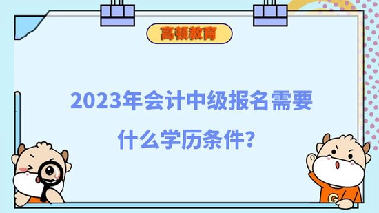 2023年会计中级报名需要什么学历条件_高顿教育