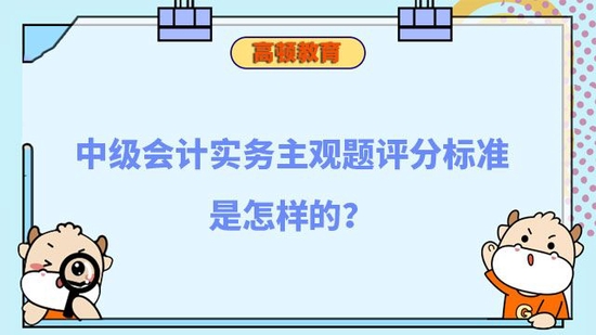 中级会计实务主观题评分标准是怎样的_高顿教育