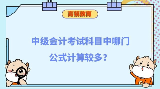 中级会计考试科目中哪门公式计算较多_高顿教育