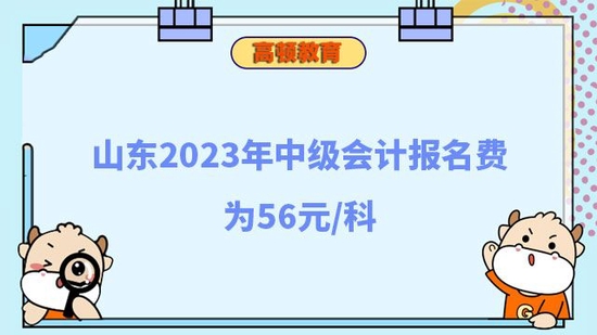 山东2023年中级会计报名费为56元/科_高顿教育