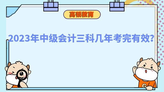 2023年中级会计三科几年考完有效_高顿教育