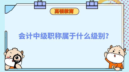 会计中级职称属于什么级别_高顿教育