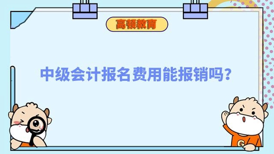 中级会计报名费用能报销吗_高顿教育