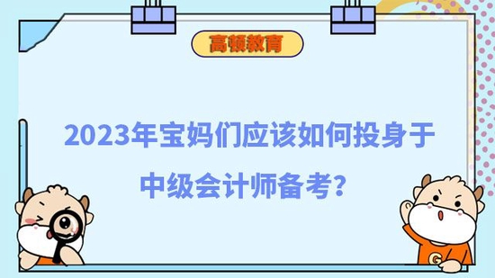 2023年宝妈应如何投身中级会计备考_高顿教育