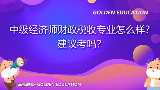 中级经济师财政税收专业怎么样？_高顿教育